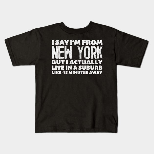 I Say I'm From New York ... Humorous Typography Statement Design Kids T-Shirt by DankFutura